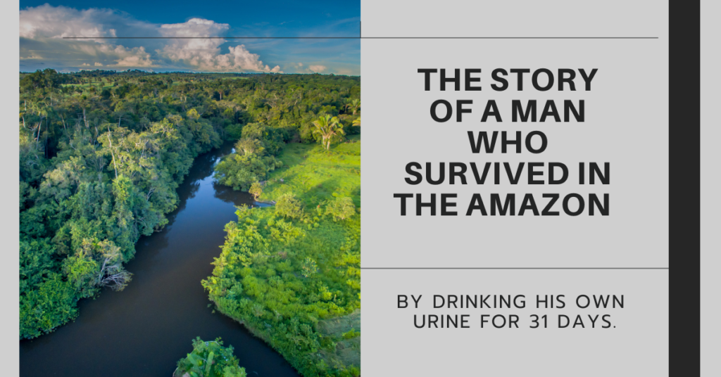 This is the true story of a man who survived in the Amazon by drinking his own urine for 31 days.