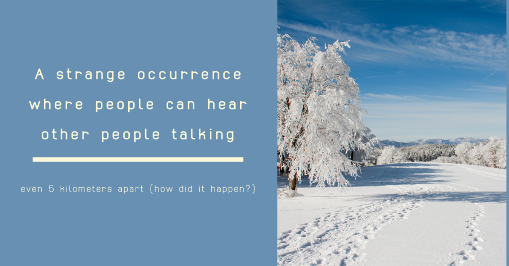 A strange occurrence where people can hear other people talking – even 5 kilometers apart (how did it happen?)